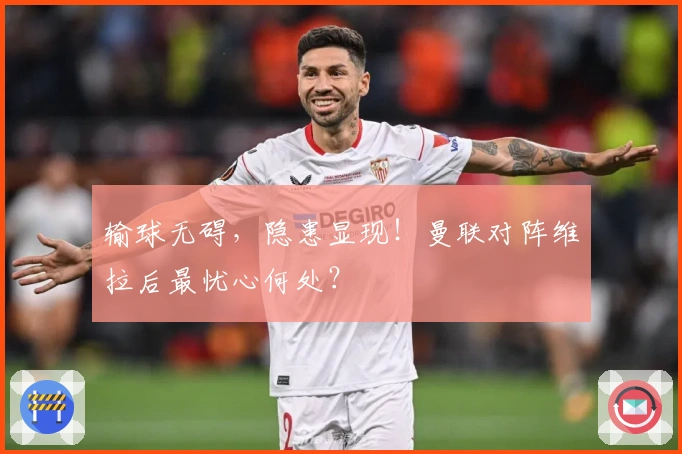 输球无碍，隐患显现！曼联对阵维拉后最忧心何处？